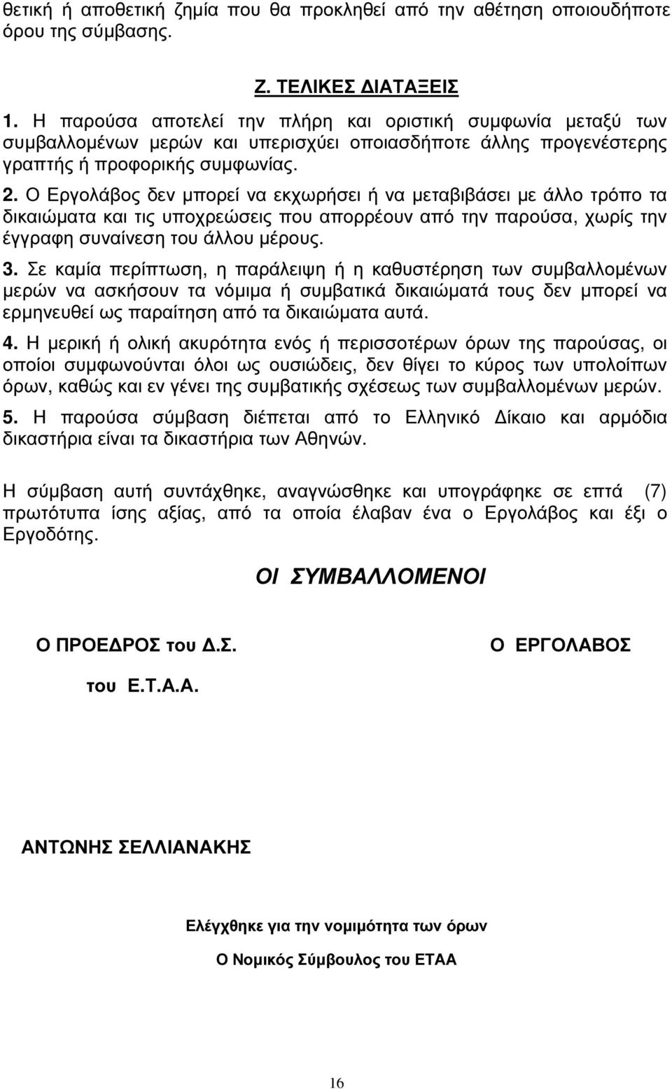 Ο Εργολάβος δεν µπορεί να εκχωρήσει ή να µεταβιβάσει µε άλλο τρόπο τα δικαιώµατα και τις υποχρεώσεις που απορρέουν από την παρούσα, χωρίς την έγγραφη συναίνεση του άλλου µέρους. 3.