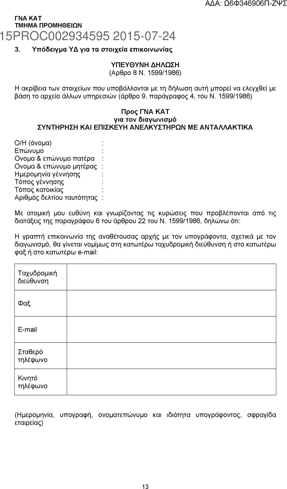 1599/1986) Προς ΓΝΑ ΚΑΤ για τον διαγωνισµό ΣΥΝΤΗΡΗΣΗ ΚΑΙ ΕΠΙΣΚΕΥΗ ΑΝΕΛΚΥΣΤΗΡΩΝ ΜΕ ΑΝΤΑΛΛΑΚΤΙΚΑ Ο/Η (όνοµα) : Επώνυµο : Ονοµα & επώνυµο πατέρα : Ονοµα & επώνυµο µητέρας : Ηµεροµηνία γέννησης : Τόπος