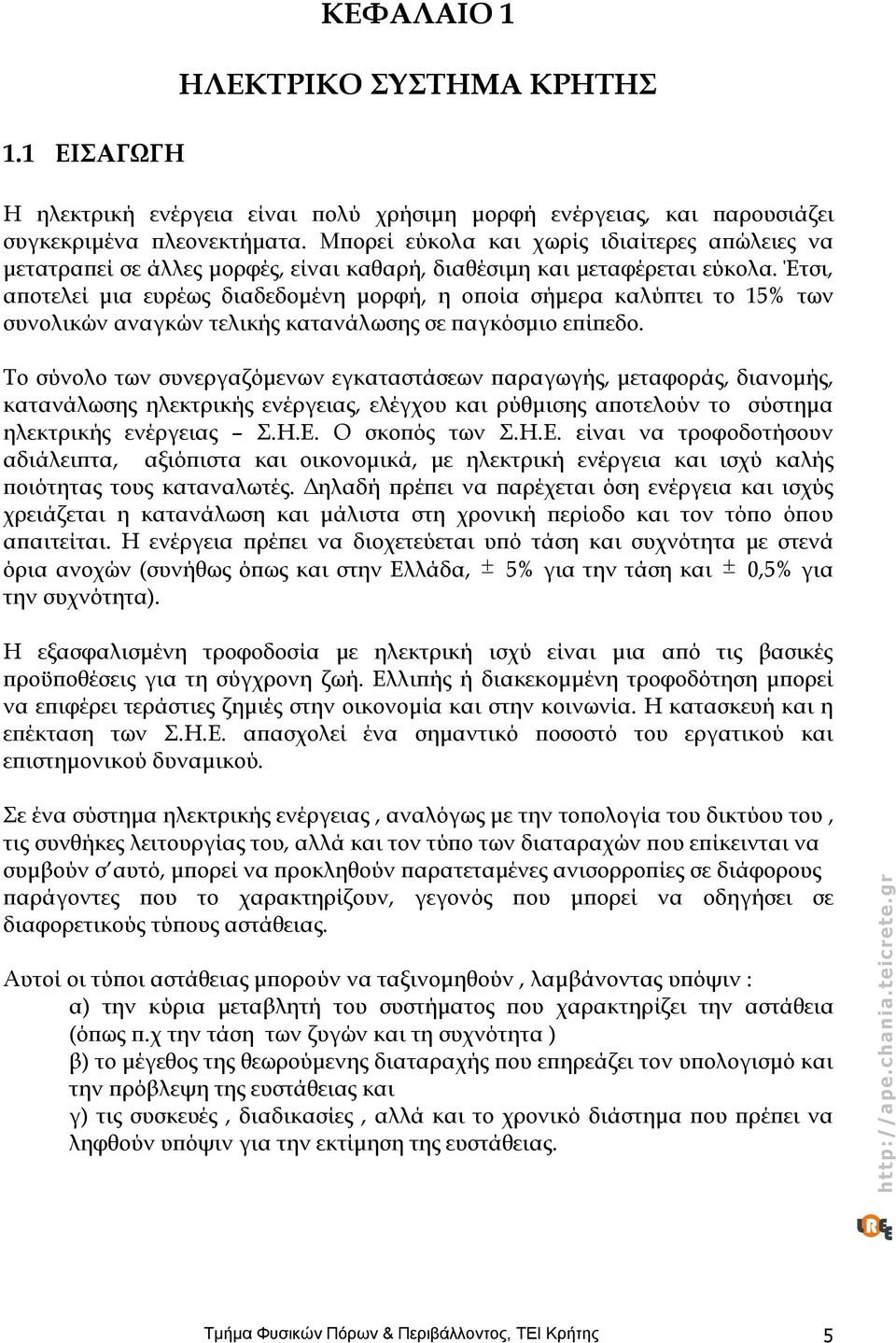 Έτσι, αποτελεί μια ευρέως διαδεδομένη μορφή, η οποία σήμερα καλύπτει το 15% των συνολικών αναγκών τελικής κατανάλωσης σε παγκόσμιο επίπεδο.