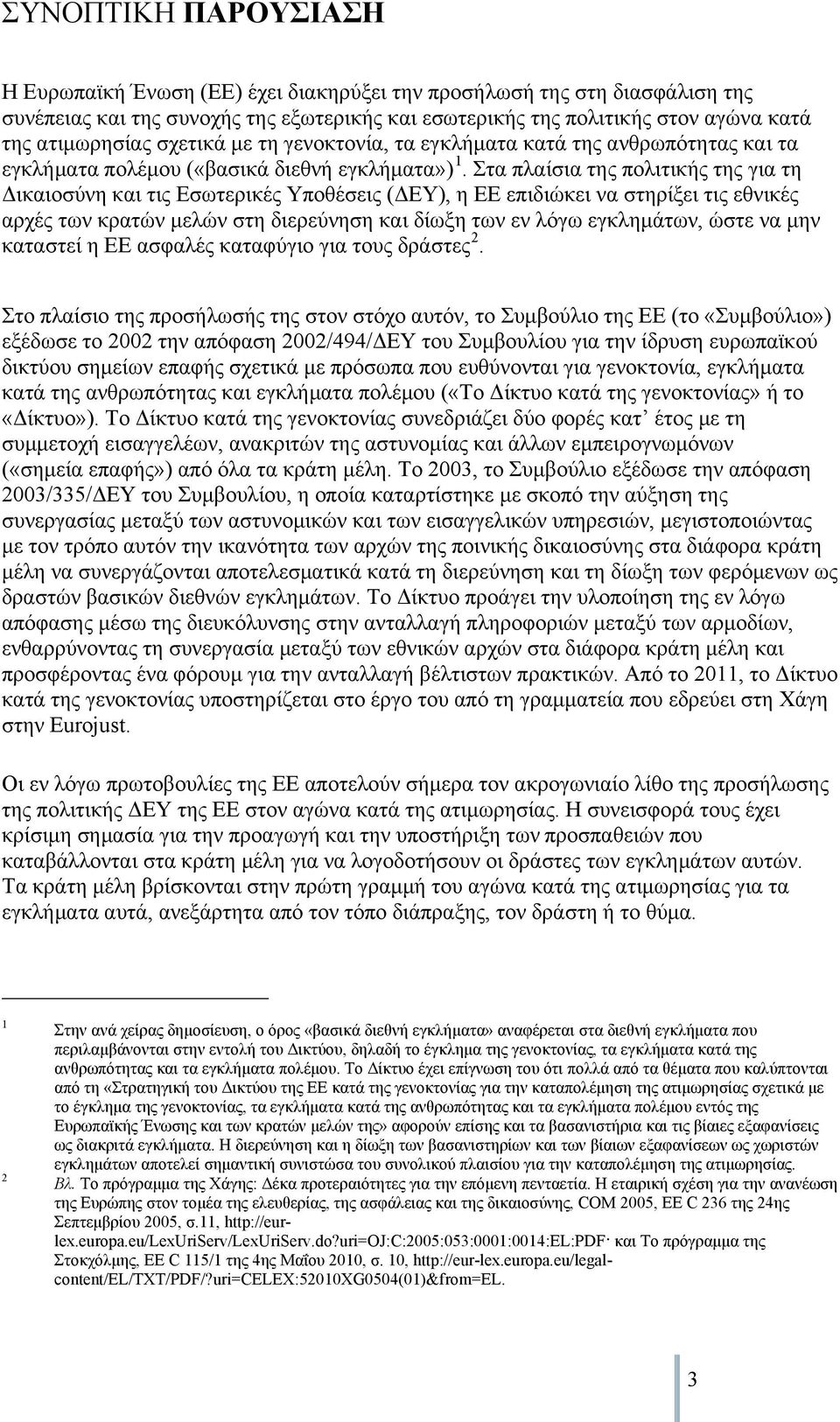 Στα πλαίσια της πολιτικής της για τη Δικαιοσύνη και τις Εσωτερικές Υποθέσεις (ΔΕΥ), η ΕΕ επιδιώκει να στηρίξει τις εθνικές αρχές των κρατών μελών στη διερεύνηση και δίωξη των εν λόγω εγκλημάτων, ώστε