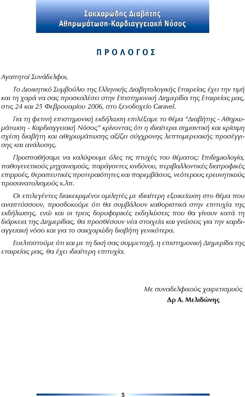 Για τη φετινή επιστημονική εκδήλωση επιλέξαμε το θέμα Διαβήτης - Αθηρωμάτωση - Καρδιαγγειακή Νόσος κρίνοντας ότι η ιδιαίτερα σημαντική και κρίσιμη σχέση διαβήτη και αθηρωμάτωσης αξίζει σύγχρονης