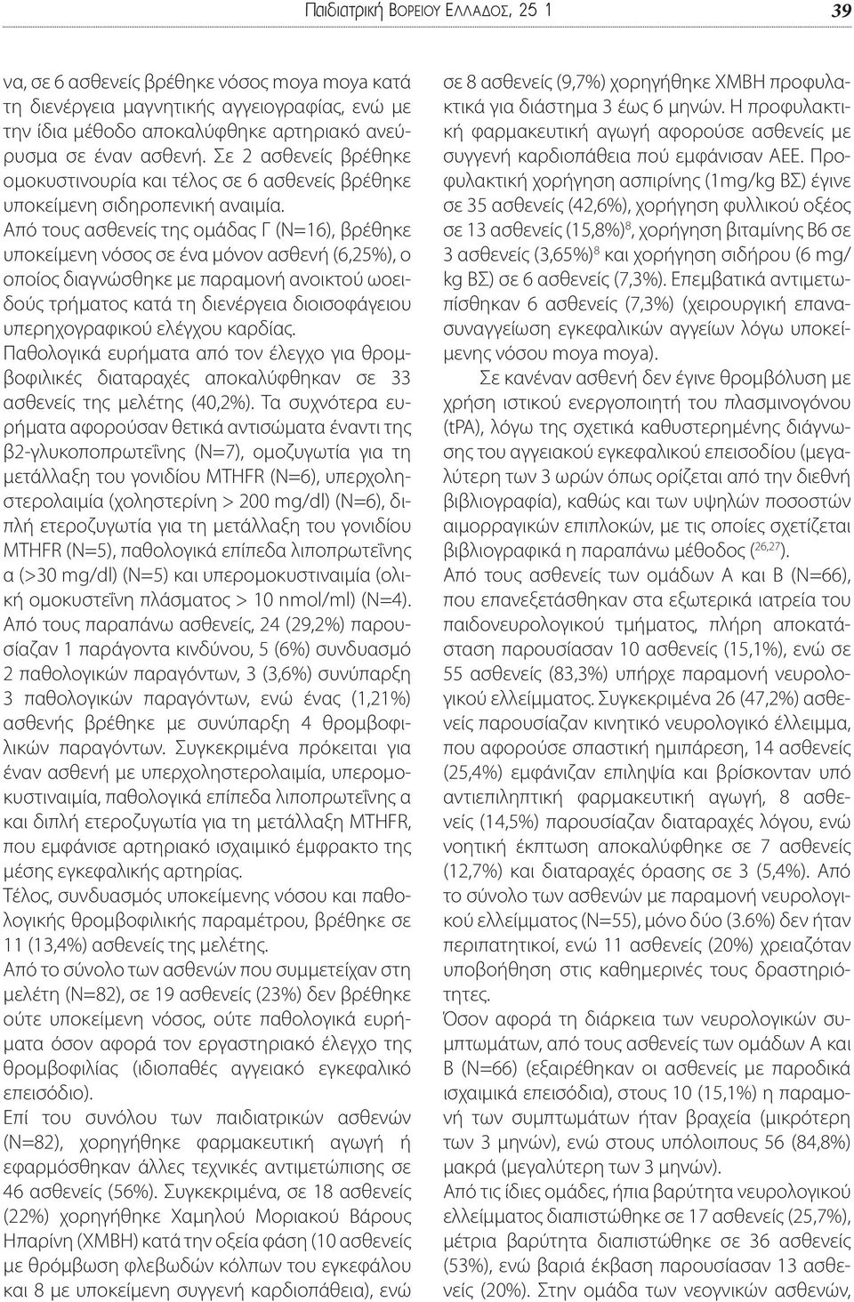 Από τους ασθενείς της ομάδας Γ (Ν=6), βρέθηκε υποκείμενη νόσος σε ένα μόνον ασθενή (6,25%), ο οποίος διαγνώσθηκε με παραμονή ανοικτού ωοειδούς τρήματος κατά τη διενέργεια διοισοφάγειου