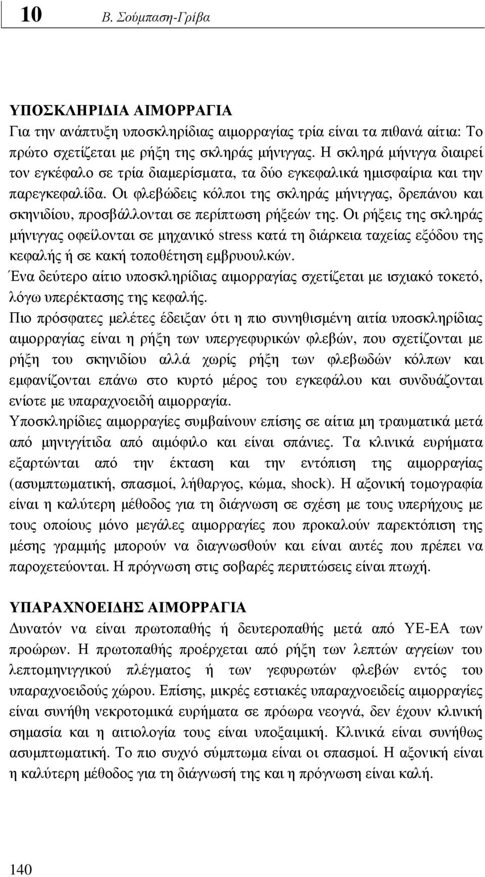 Οι φλεβώδεις κόλποι της σκληράς µήνιγγας, δρεπάνου και σκηνιδίου, προσβάλλονται σε περίπτωση ρήξεών της.