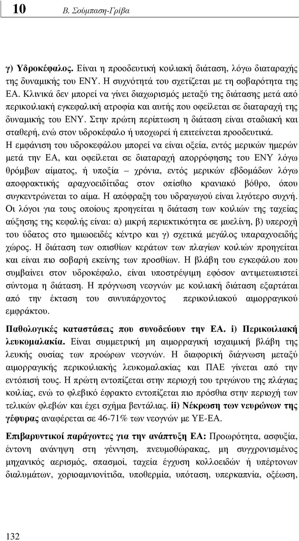 Στην πρώτη περίπτωση η διάταση είναι σταδιακή και σταθερή, ενώ στον υδροκέφαλο ή υποχωρεί ή επιτείνεται προοδευτικά.