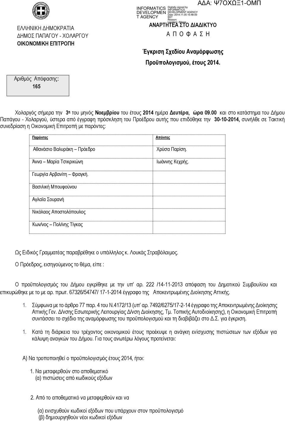 00 και στο κατάστημα του Δήμου Παπάγου - Χολαργού, ύστερα από έγγραφη πρόσκληση του Προέδρου αυτής που επιδόθηκε την 30-10-2014, συνήλθε σε Τακτική συνεδρίαση η Οικονομική Επιτροπή με παρόντες:
