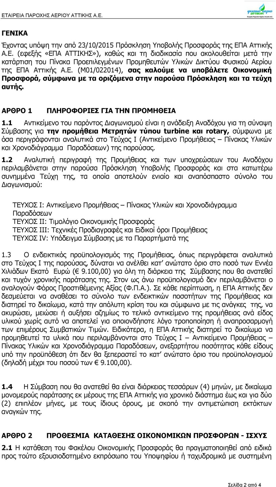 1 Αντικείμενο του παρόντος ιαγωνισμού είναι η ανάδειξη Αναδόχου για τη σύναψη Σύμβασης για την προμήθεια Μετρητών τύπου turbine και rotary, σύμφωνα με όσα περιγράφονται αναλυτικά στο Τεύχος Ι