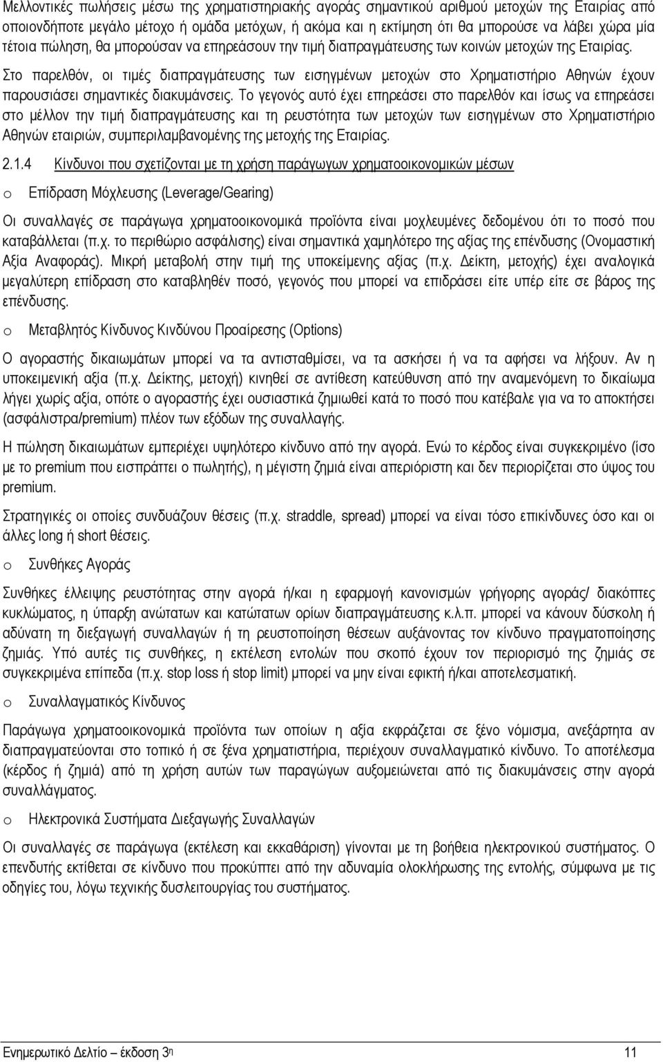 Στο παρελθόν, οι τιµές διαπραγµάτευσης των εισηγµένων µετοχών στο Χρηµατιστήριο Αθηνών έχουν παρουσιάσει σηµαντικές διακυµάνσεις.