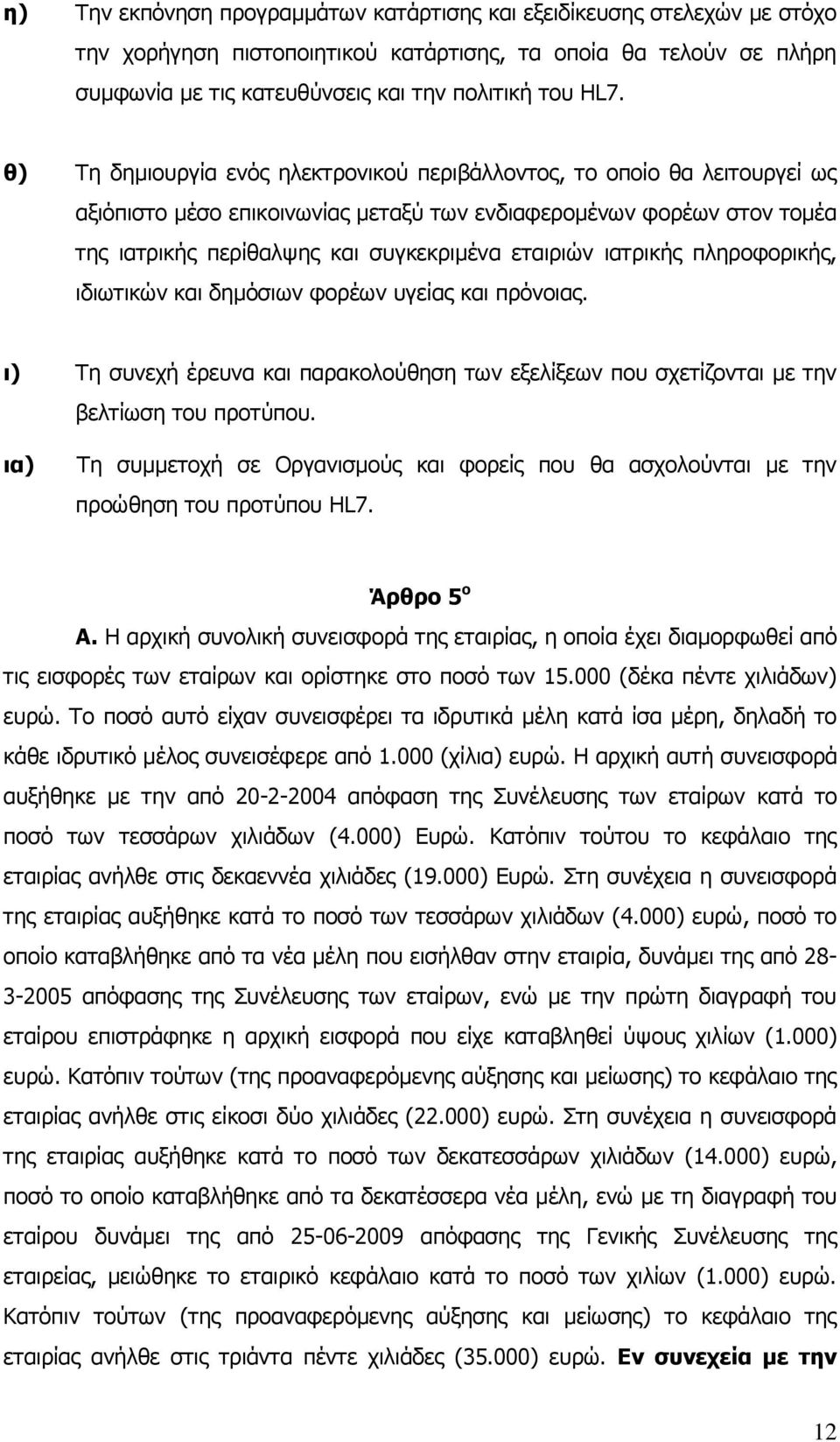 ιατρικής πληροφορικής, ιδιωτικών και δημόσιων φορέων υγείας και πρόνοιας. ι) Τη συνεχή έρευνα και παρακολούθηση των εξελίξεων που σχετίζονται με την βελτίωση του προτύπου.