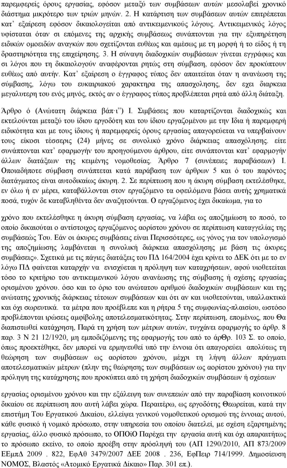 Αντικειμενικός λόγος υφίσταται όταν σι επόμενες της αρχικής συμβάσεως συνάπτονται για την εξυπηρέτηση ειδικών ομοειδών αναγκών που σχετίζονται ευθέως και αμέσως με τη μορφή ή το είδος ή τη