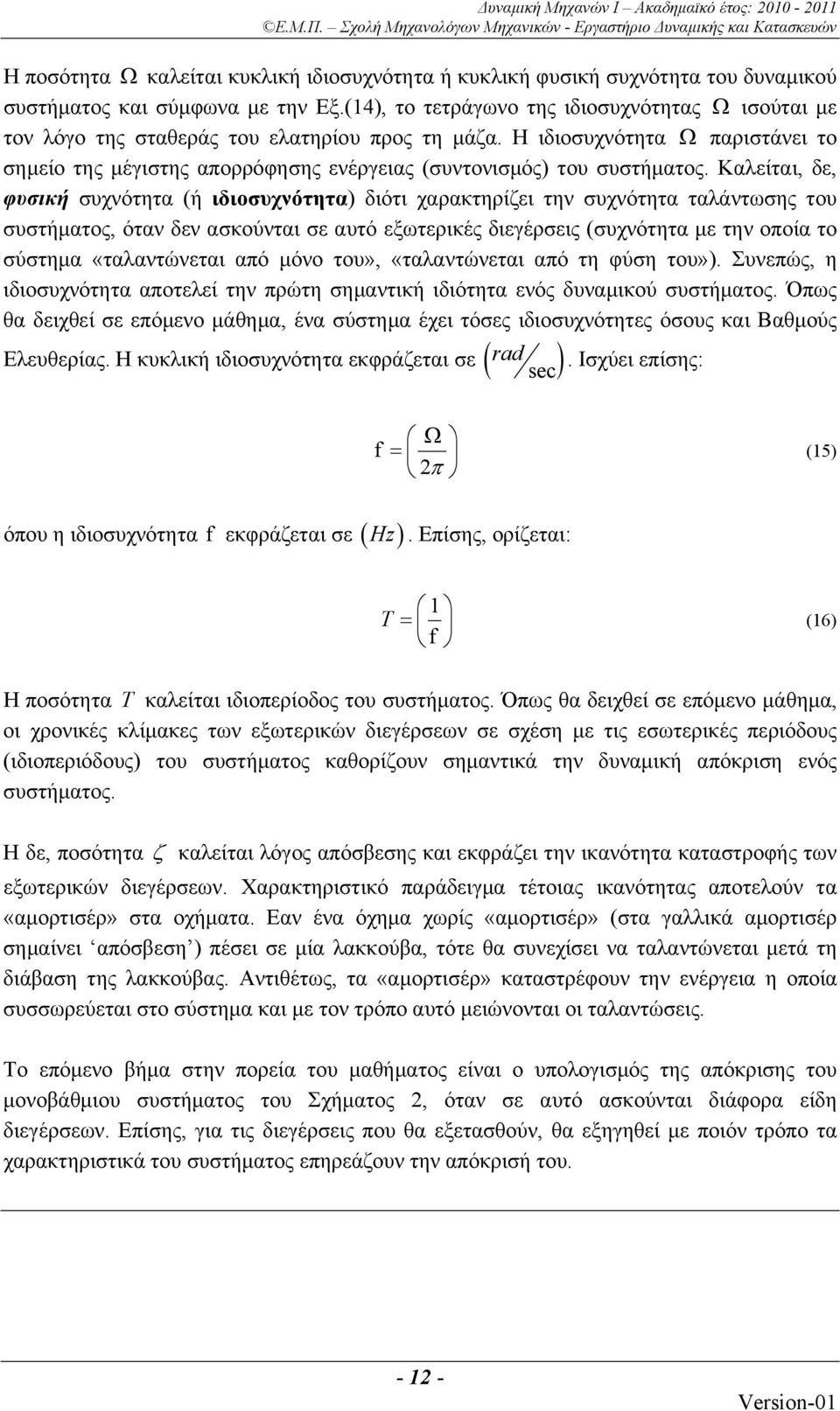 Καλείται, δε, φυσική συχνότητα (ή ιδιοσυχνότητα) διότι χαρακτηρίζει την συχνότητα ταλάντωσης του συστήματος, όταν δεν ασκούνται σε αυτό εξωτερικές διεγέρσεις (συχνότητα με την οποία το σύστημα