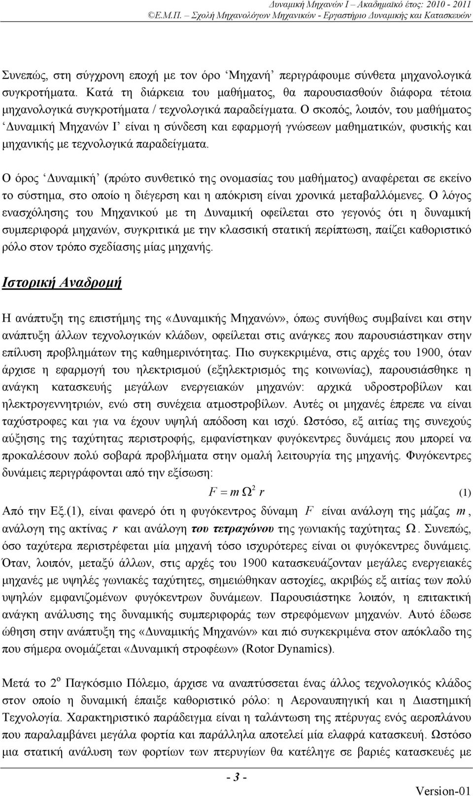 Ο σκοπός, λοιπόν, του μαθήματος Δυναμική Μηχανών Ι είναι η σύνδεση και εφαρμογή γνώσεων μαθηματικών, φυσικής και μηχανικής με τεχνολογικά παραδείγματα.