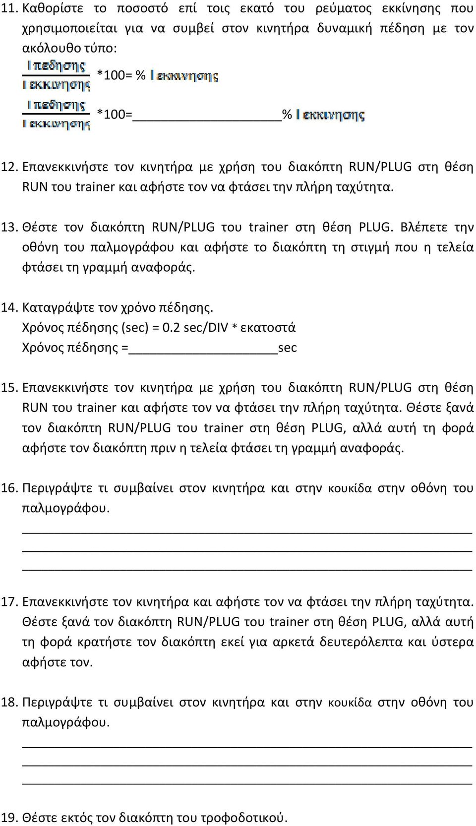 Βλέπετε την οθόνη του παλμογράφου και αφήστε το διακόπτη τη στιγμή που η τελεία φτάσει τη γραμμή αναφοράς. 14. Καταγράψτε τον χρόνο πέδησης. Χρόνος πέδησης (sec) = 0.