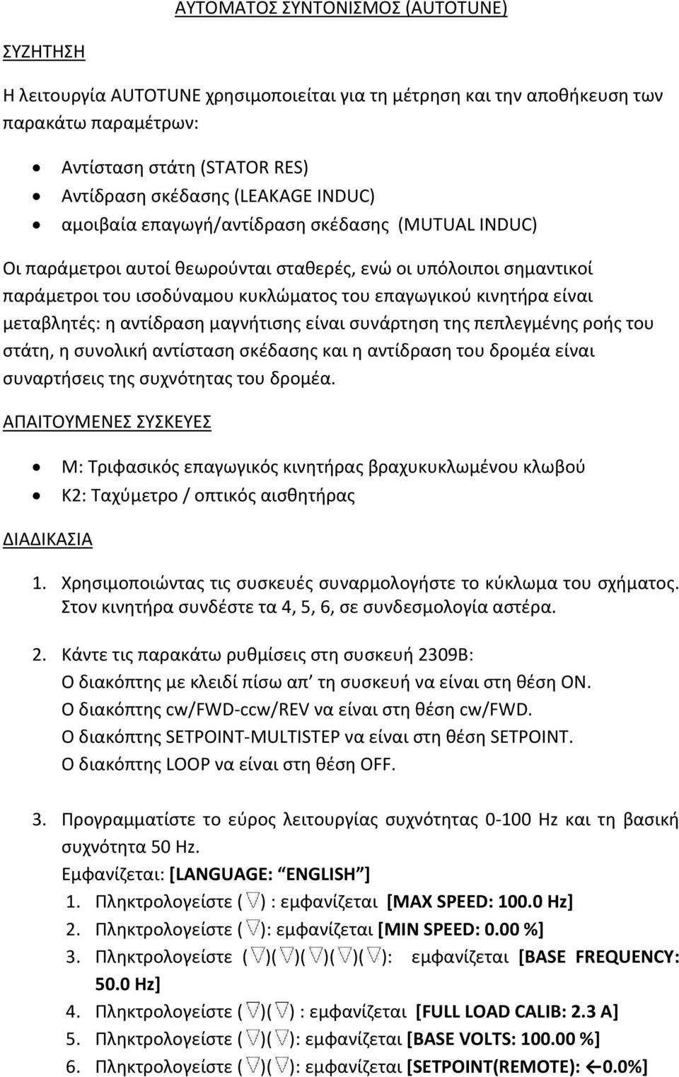 μεταβλητές: η αντίδραση μαγνήτισης είναι συνάρτηση της πεπλεγμένης ροής του στάτη, η συνολική αντίσταση σκέδασης και η αντίδραση του δρομέα είναι συναρτήσεις της συχνότητας του δρομέα.