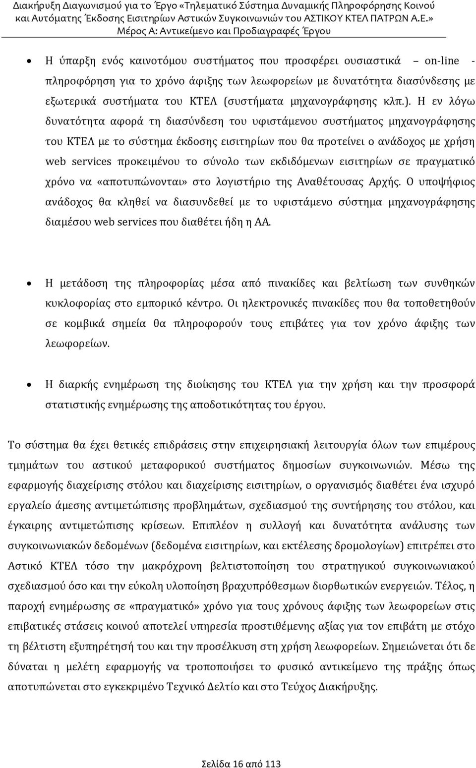 Η εν λόγω δυνατότητα αφορά τη διασύνδεση του υφιστάμενου συστήματος μηχανογράφησης του ΚΤΕΛ με το σύστημα έκδοσης εισιτηρίων που θα προτείνει ο ανάδοχος με χρήση web services προκειμένου το σύνολο