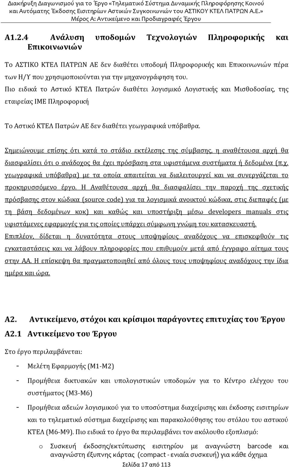 Σημειώνουμε επίσης ότι κατά το στάδιο εκτέλεσης της σύμβασης, η αναθέτουσα αρχή θα διασφαλίσει ότι ο ανάδοχος θα έχει πρόσβαση στα υφιστάμενα συστήματα ή δεδομένα (π.χ. γεωγραφικά υπόβαθρα) με τα οποία απαιτείται να διαλειτουργεί και να συνεργάζεται το προκηρυσσόμενο έργο.