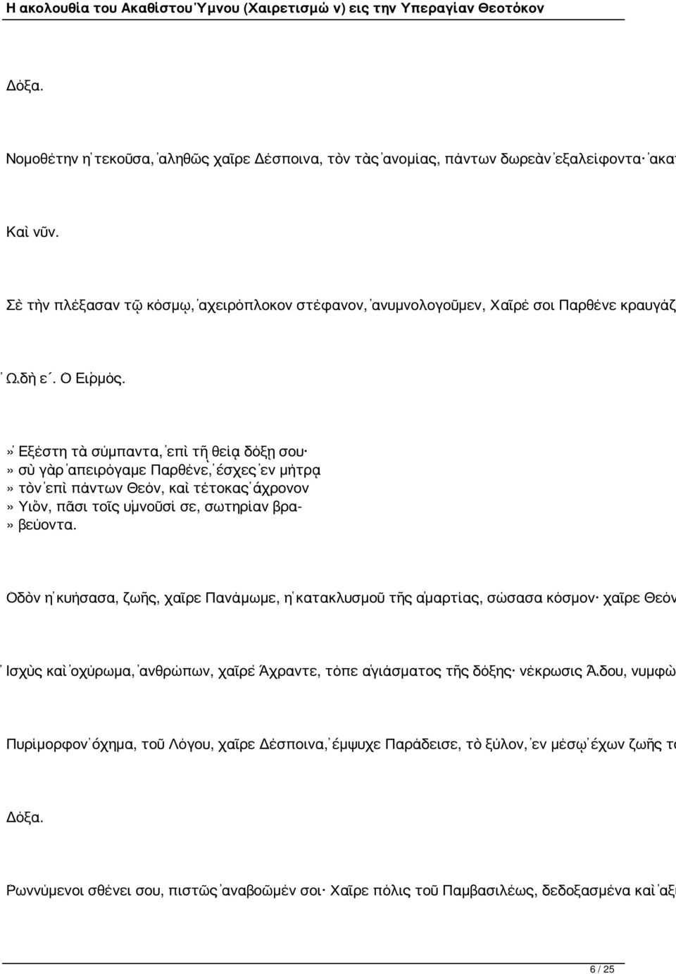 » Ἐξέστη τὰ σύμπαντα, ἐπὶ τῇ θείᾳ δόξῃ σου» σὺ γὰρ ἀπειρόγαμε Παρθένε, ἔσχες ἐν μήτρᾳ» τὸν ἐπὶ πάντων Θεόν, καὶ τέτοκας ἄχρονον» Υἱόν, πᾶσι τοῖς ὑμνοῦσί σε, σωτηρίαν βρα-» βεύοντα.