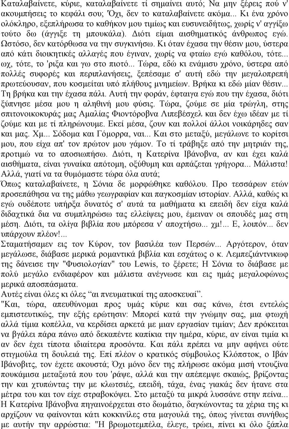 Ωστόσο, δεν κατόρθωσα να την συγκινήσω. Κι όταν έχασα την θέσιν μου, ύστερα από κάτι διοικητικές αλλαγές που έγιναν, χωρίς να φταίω εγώ καθόλου, τότε... ωχ, τότε, το 'ριξα και γω στο πιοτό.