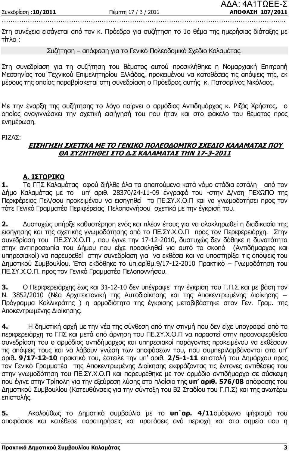 παραβρίσκεται στη συνεδρίαση ο Πρόεδρος αυτής κ. Πατσαρίνος Νικόλαος. Με την έναρξη της συζήτησης το λόγο παίρνει ο αρµόδιος Αντιδηµάρχος κ.