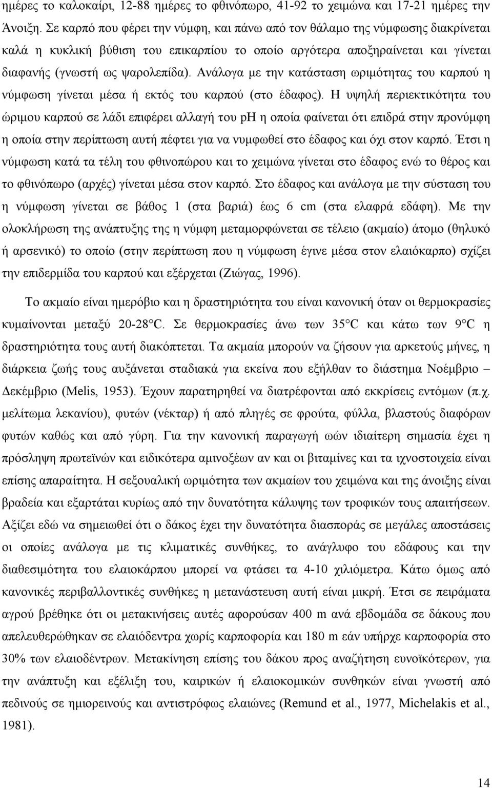 Ανάλογα με την κατάσταση ωριμότητας του καρπού η νύμφωση γίνεται μέσα ή εκτός του καρπού (στο έδαφος).