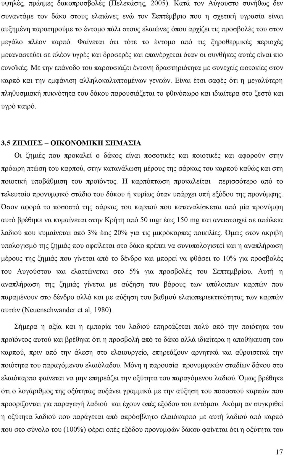 μεγάλο πλέον καρπό. Φαίνεται ότι τότε το έντομο από τις ξηροθερμικές περιοχές μεταναστεύει σε πλέον υγρές και δροσερές και επανέρχεται όταν οι συνθήκες αυτές είναι πιο ευνοϊκές.