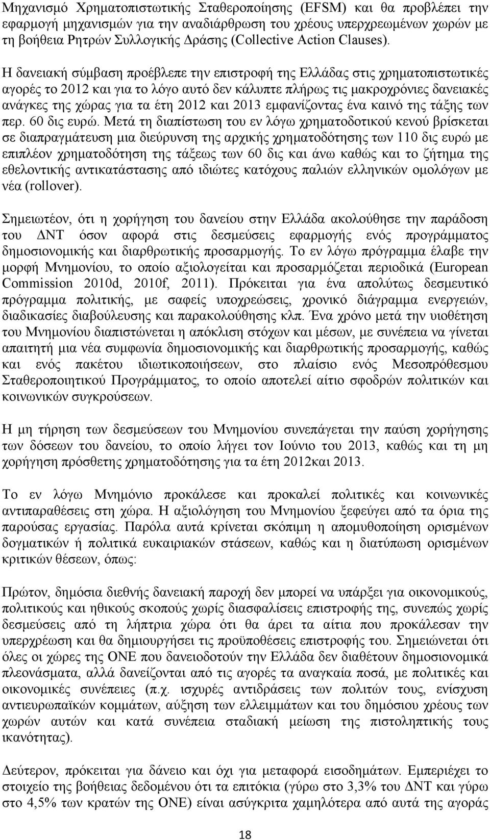 Η δανειακή σύμβαση προέβλεπε την επιστροφή της Ελλάδας στις χρηματοπιστωτικές αγορές το 2012 και για το λόγο αυτό δεν κάλυπτε πλήρως τις μακροχρόνιες δανειακές ανάγκες της χώρας για τα έτη 2012 και