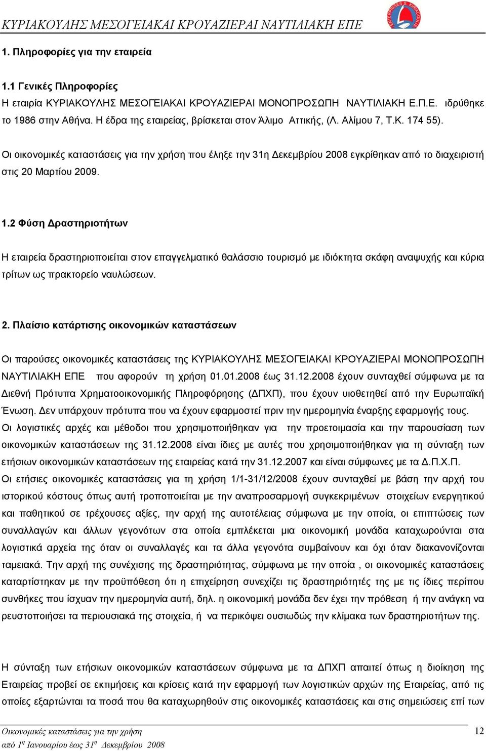 Οι οικονομικές καταστάσεις για την χρήση που έληξε την 31η Δεκεμβρίου 2008 εγκρίθηκαν από το διαχειριστή στις 20 Μαρτίου 2009. 1.