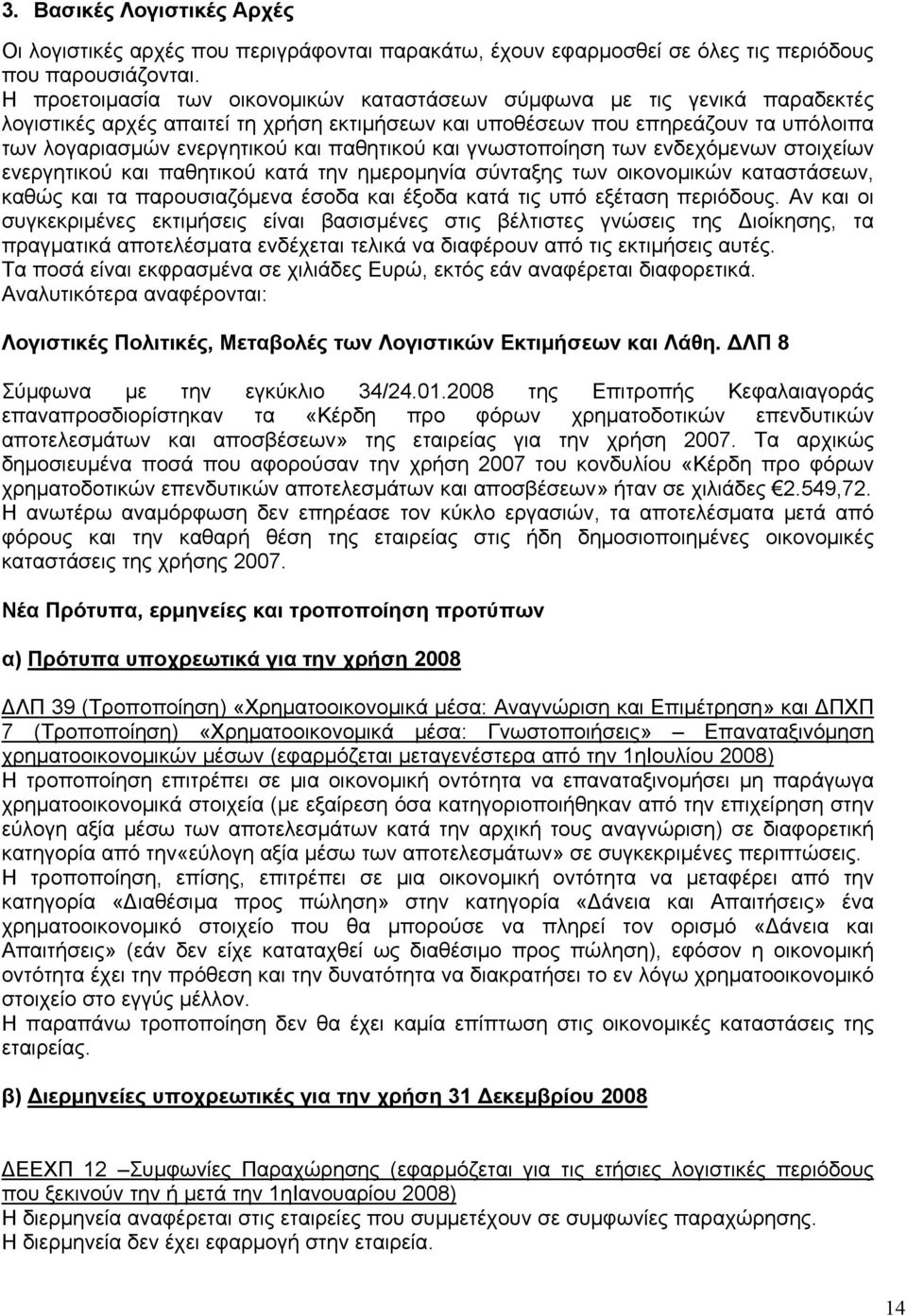 παθητικού και γνωστοποίηση των ενδεχόμενων στοιχείων ενεργητικού και παθητικού κατά την ημερομηνία σύνταξης των οικονομικών καταστάσεων, καθώς και τα παρουσιαζόμενα έσοδα και έξοδα κατά τις υπό