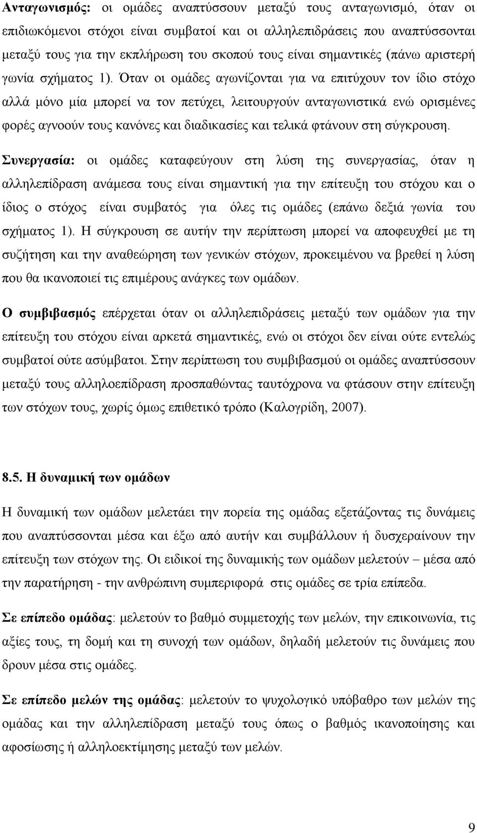 Όταν οι ομάδες αγωνίζονται για να επιτύχουν τον ίδιο στόχο αλλά μόνο μία μπορεί να τον πετύχει, λειτουργούν ανταγωνιστικά ενώ ορισμένες φορές αγνοούν τους κανόνες και διαδικασίες και τελικά φτάνουν