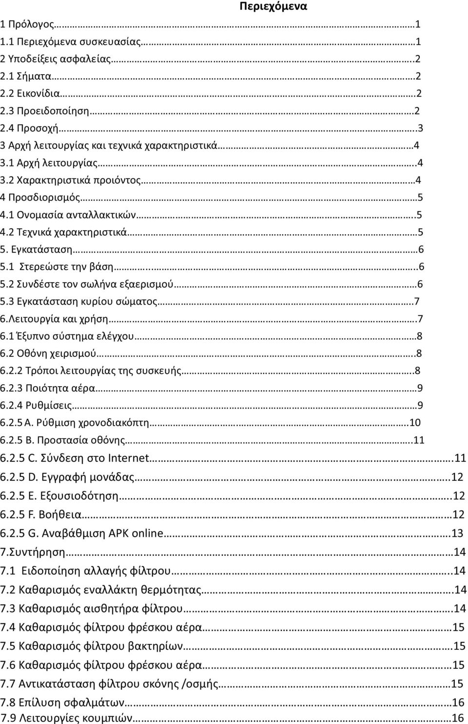 3 Εγκατάσταση κυρίου σώματος..7 6.Λειτουργία και χρήση.7 6.1 Έξυπνο σύστημα ελέγχου 8 6.2 Οθόνη χειρισμού..8 6.2.2 Τρόποι λειτουργίας της συσκευής..8 6.2.3 Ποιότητα αέρα 9 6.2.4 Ρυθμίσεις 9 6.2.5 Α.