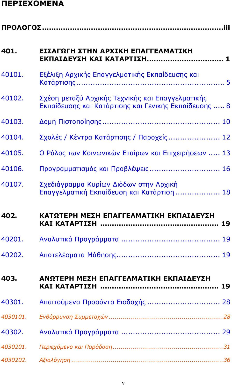 Ο Ρόλος των Κοινωνικών Εταίρων και Επιχειρήσεων... 13 40106. Προγραμματισμός και Προβλέψεις... 16 40107. Σχεδιάγραμμα Κυρίων Διόδων στην Αρχική Επαγγελματική Εκπαίδευση και Κατάρτιση... 18 402.