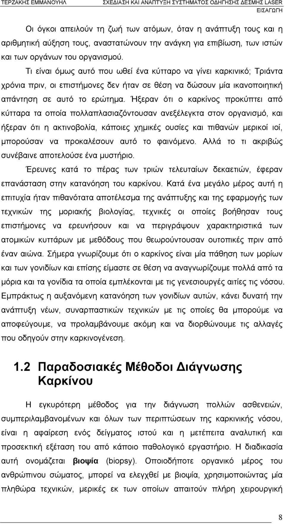 Ήξεραν ότι ο καρκίνος προκύπτει από κύτταρα τα οποία πολλαπλασιαζόντουσαν ανεξέλεγκτα στον οργανισµό, και ήξεραν ότι η ακτινοβολία, κάποιες χηµικές ουσίες και πιθανών µερικοί ιοί, µπορούσαν να