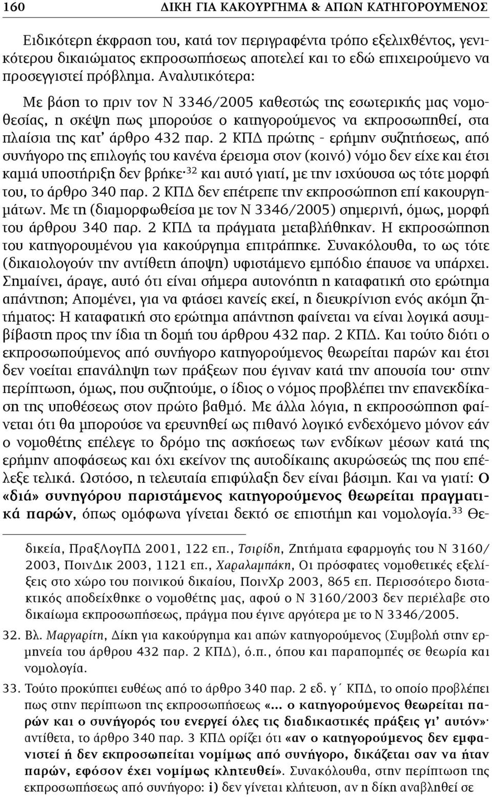 2 ΚΠΔ πρώτης - ερήµην συζητήσεως, από συνήγορο της επιλογής του κανένα έρεισµα στον (κοινό) νόµο δεν είχε και έτσι καµιά υποστήριξη δεν βρήκε 32 και αυτό γιατί, µε την ισχύουσα ως τότε µορφή του, το