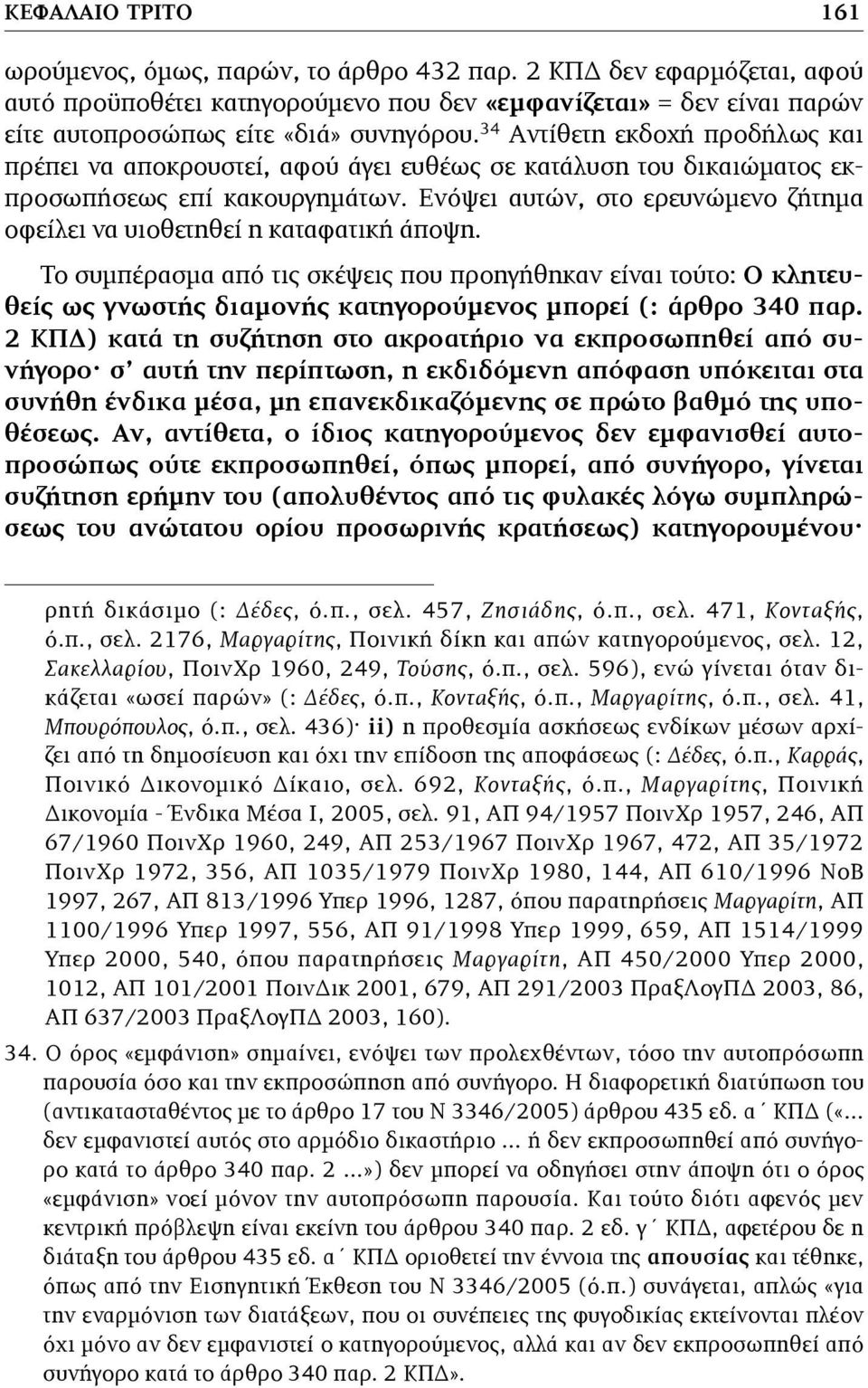 Ενόψει αυτών, στο ερευνώµενο ζήτηµα οφείλει να υιοθετηθεί η καταφατική άποψη.