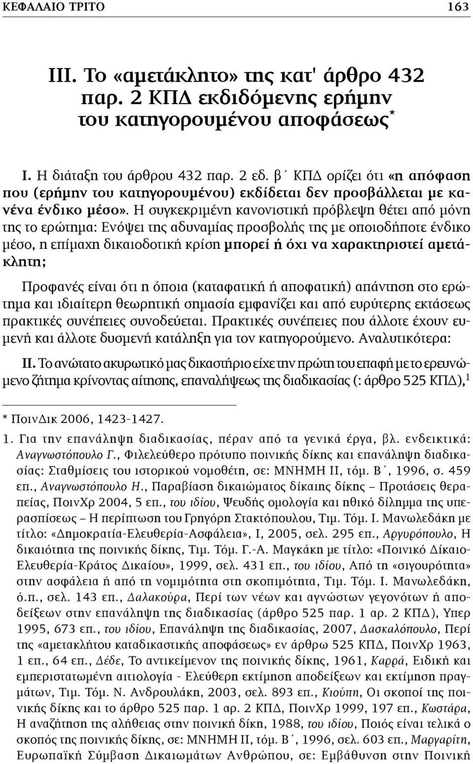 Η συγκεκριµένη κανονιστική πρόβλεψη θέτει από µόνη της το ερώτηµα: Ενόψει της αδυναµίας προσβολής της µε οποιοδήποτε ένδικο µέσο, η επίµαχη δικαιοδοτική κρίση µπορεί ή όχι να χαρακτηριστεί