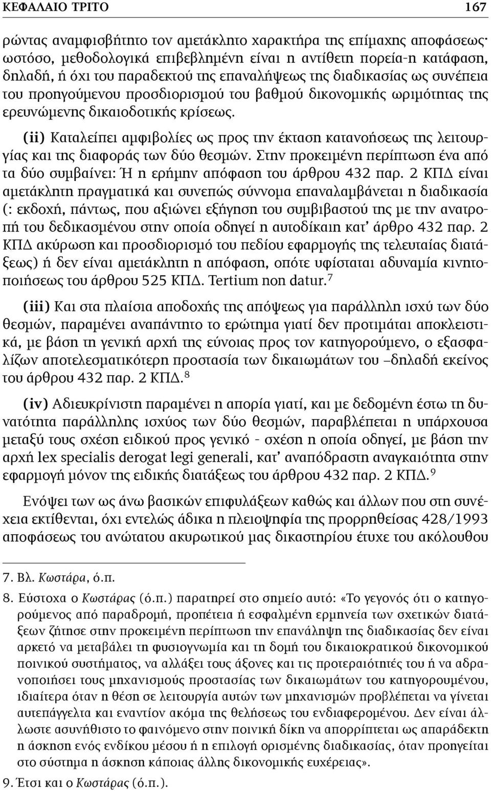 (ii) Καταλείπει αµφιβολίες ως προς την έκταση κατανοήσεως της λειτουργίας και της διαφοράς των δύο θεσµών. Στην προκειµένη περίπτωση ένα από τα δύο συµβαίνει: Ή η ερήµην απόφαση του άρθρου 432 παρ.