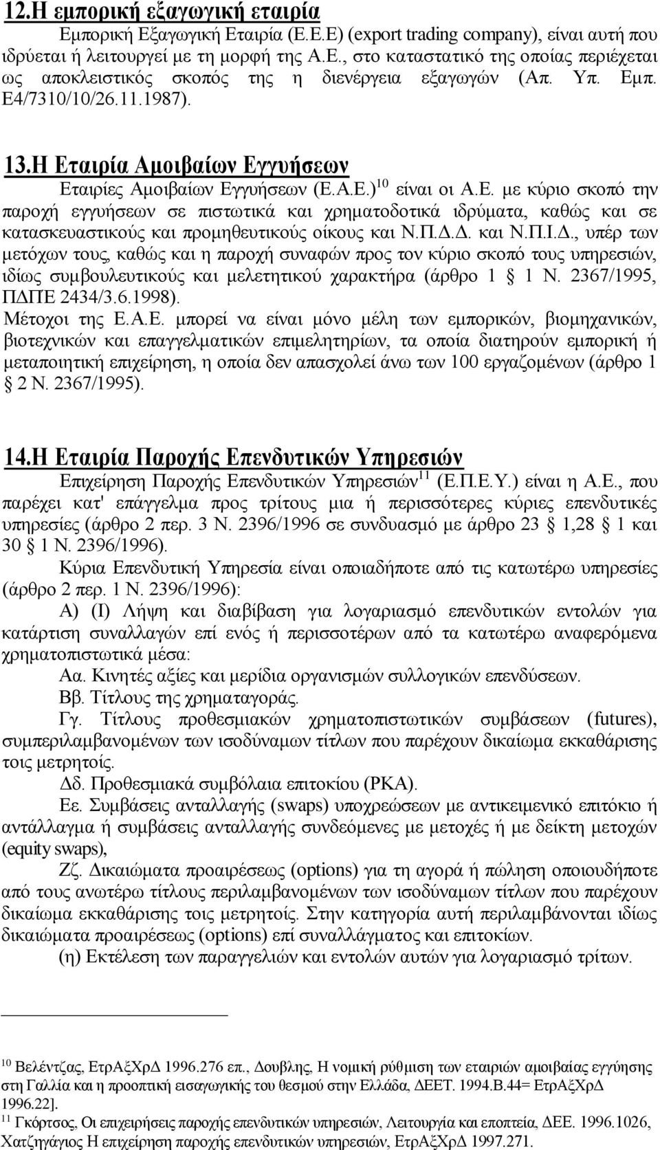 Π.Δ.Δ. και Ν.Π.Ι.Δ., υπέρ των μετόχων τους, καθώς και η παροχή συναφών προς τον κύριο σκοπό τους υπηρεσιών, ιδίως συμβουλευτικούς και μελετητικού χαρακτήρα (άρθρο 1 1 Ν. 2367/1995, ΠΔΠΈ 2434/3.6.1998).