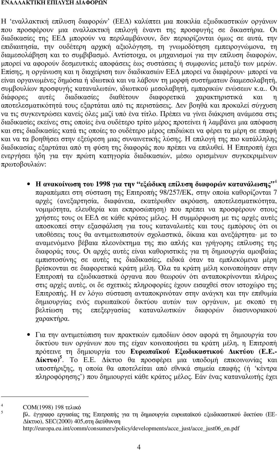 Αντίστοιχα, οι µηχανισµοί για την επίλυση διαφορών, µπορεί να αφορούν δεσµευτικές αποφάσεις έως συστάσεις ή συµφωνίες µεταξύ των µερών.