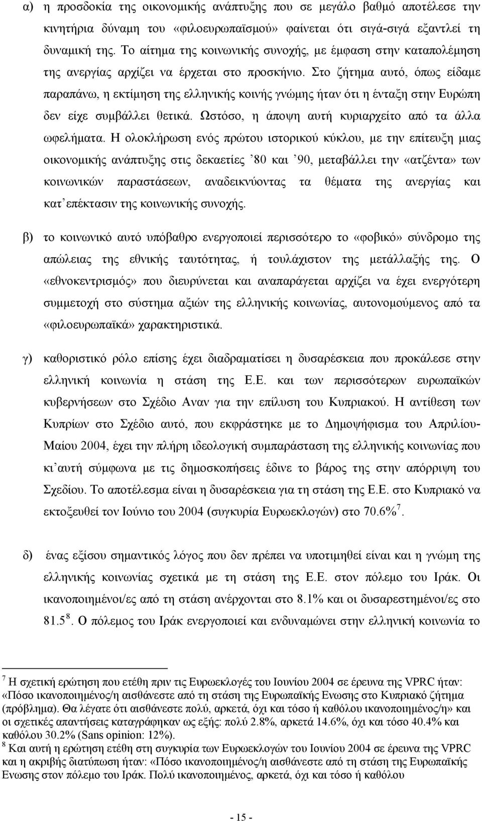 Στο ζήτημα αυτό, όπως είδαμε παραπάνω, η εκτίμηση της ελληνικής κοινής γνώμης ήταν ότι η ένταξη στην Ευρώπη δεν είχε συμβάλλει θετικά. Ωστόσο, η άποψη αυτή κυριαρχείτο από τα άλλα ωφελήματα.