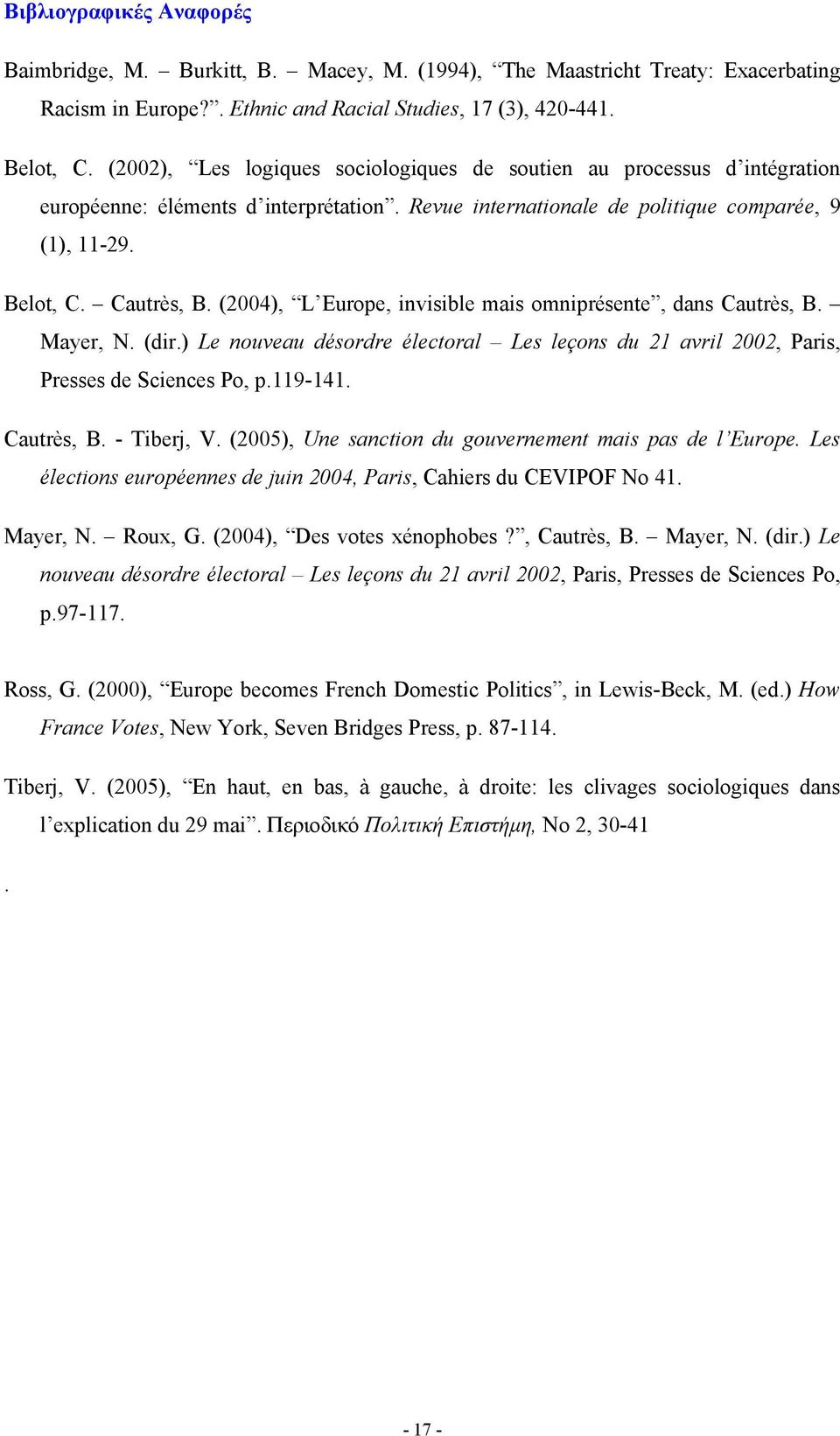 (2004), L Europe, invisible mais omniprésente, dans Cautrès, B. Mayer, N. (dir.) Le nouveau désordre électoral Les leçons du 21 avril 2002, Paris, Presses de Sciences Po, p.119-141. Cautrès, B. - Tiberj, V.