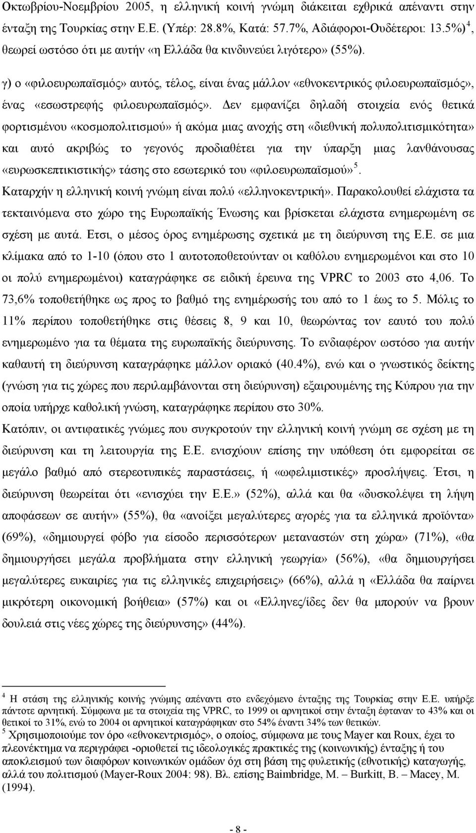 Δεν εμφανίζει δηλαδή στοιχεία ενός θετικά φορτισμένου «κοσμοπολιτισμού» ή ακόμα μιας ανοχής στη «διεθνική πολυπολιτισμικότητα» και αυτό ακριβώς το γεγονός προδιαθέτει για την ύπαρξη μιας λανθάνουσας