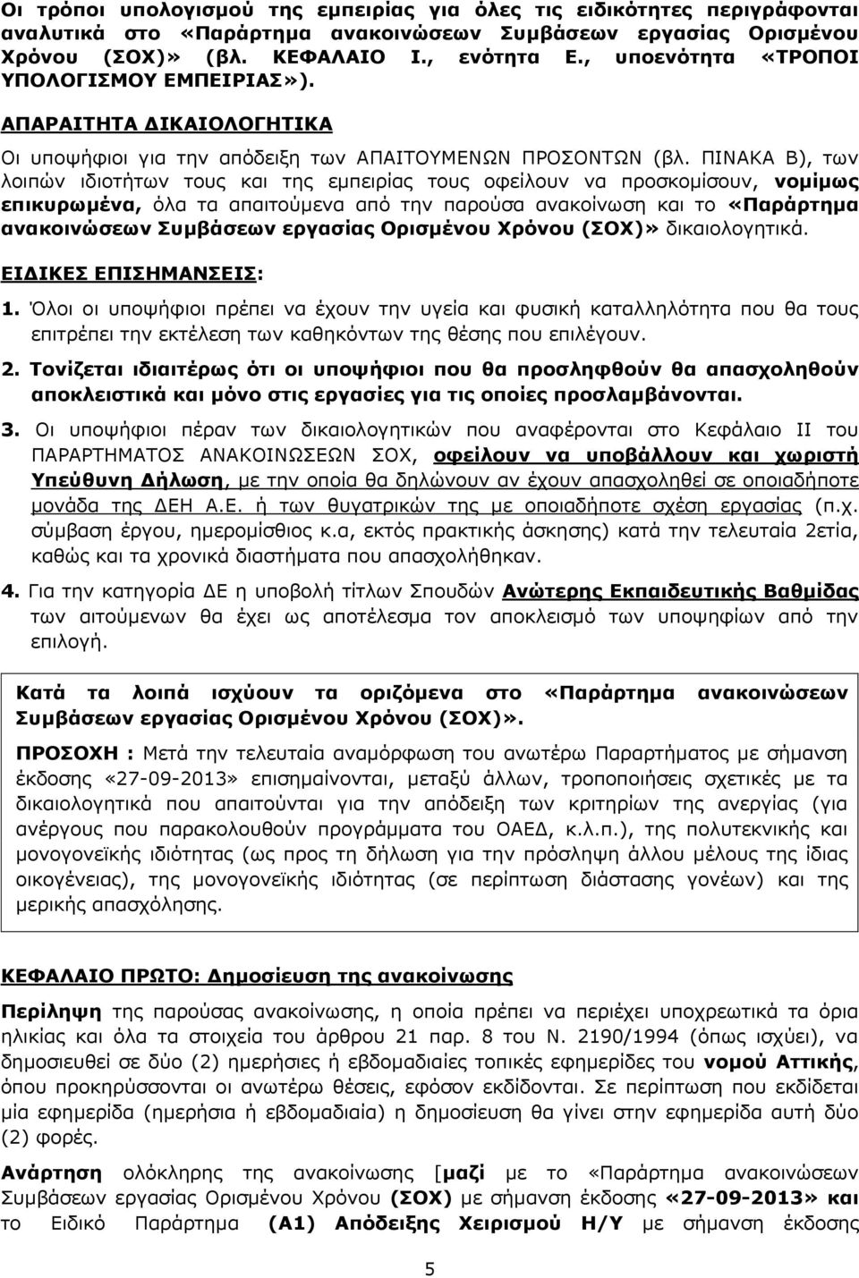 ΠΙΝΑΚΑ Β), των λοιπών ιδιοτήτων τους και της εμπειρίας τους οφείλουν να προσκομίσουν, νομίμως επικυρωμένα, όλα τα απαιτούμενα από την παρούσα ανακοίνωση και το «Παράρτημα ανακοινώσεων Συμβάσεων