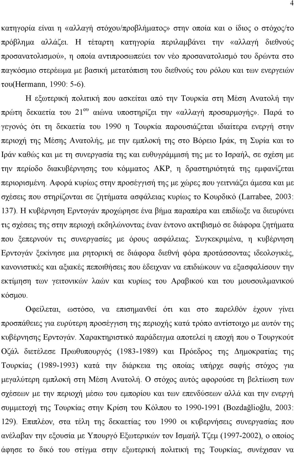 των ενεργειών του(hermann, 1990: 5-6). Η εξωτερική πολιτική που ασκείται από την Τουρκία στη Μέση Ανατολή την πρώτη δεκαετία του 21 ου αιώνα υποστηρίζει την «αλλαγή προσαρµογής».