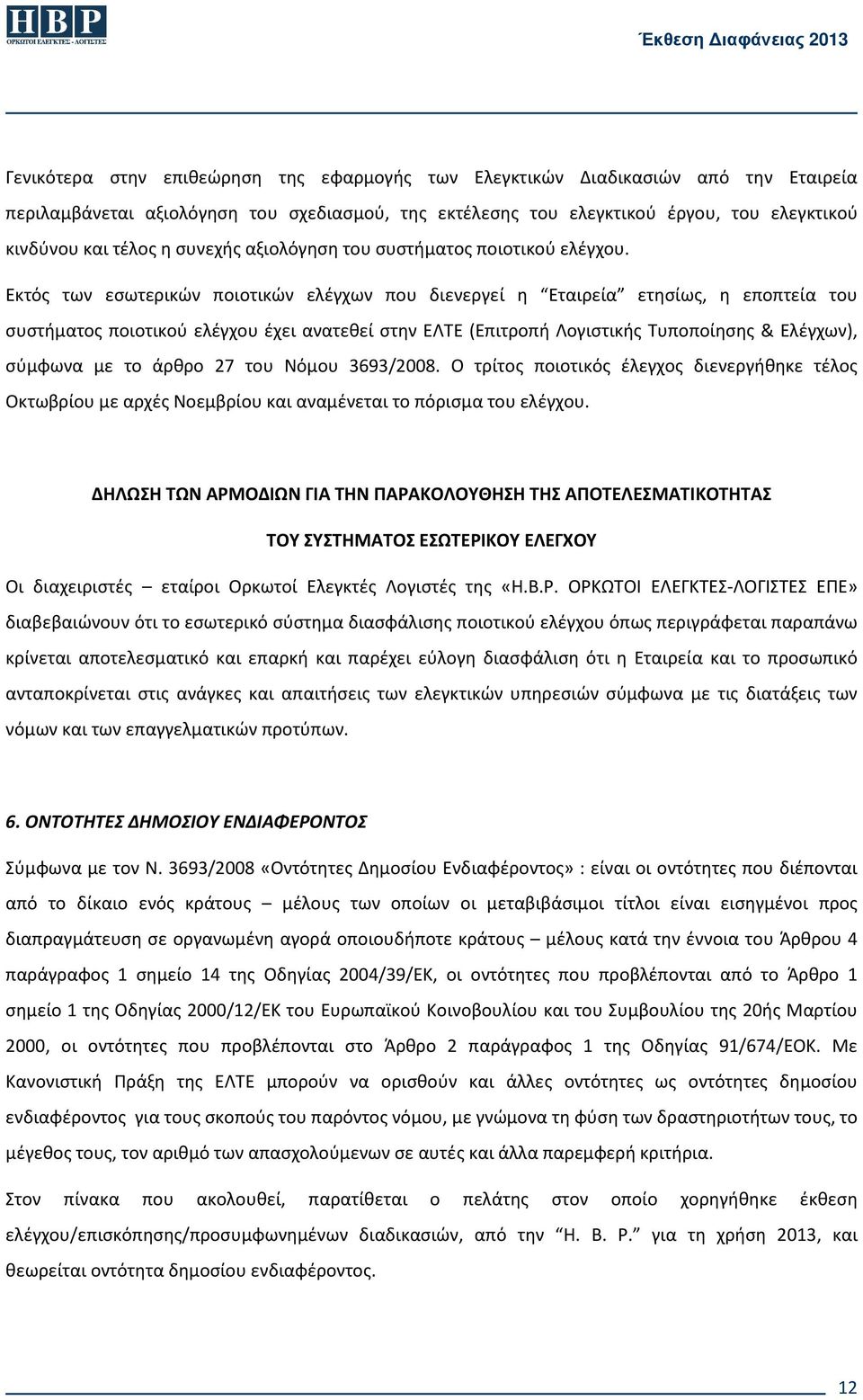 Εκτός των εσωτερικών ποιοτικών ελέγχων που διενεργεί η Εταιρεία ετησίως, η εποπτεία του συστήματος ποιοτικού ελέγχου έχει ανατεθεί στην ΕΛΤΕ (Επιτροπή Λογιστικής Τυποποίησης & Ελέγχων), σύμφωνα με το