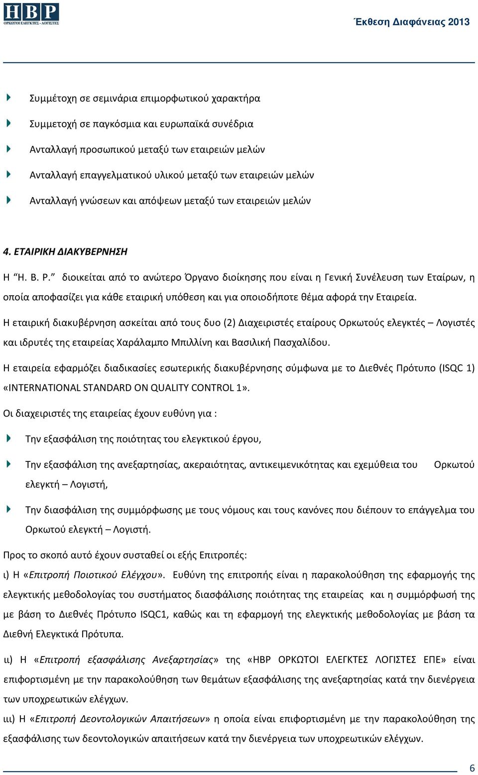 διοικείται από το ανώτερο Όργανο διοίκησης που είναι η Γενική Συνέλευση των Εταίρων, η οποία αποφασίζει για κάθε εταιρική υπόθεση και για οποιοδήποτε θέμα αφορά την Εταιρεία.