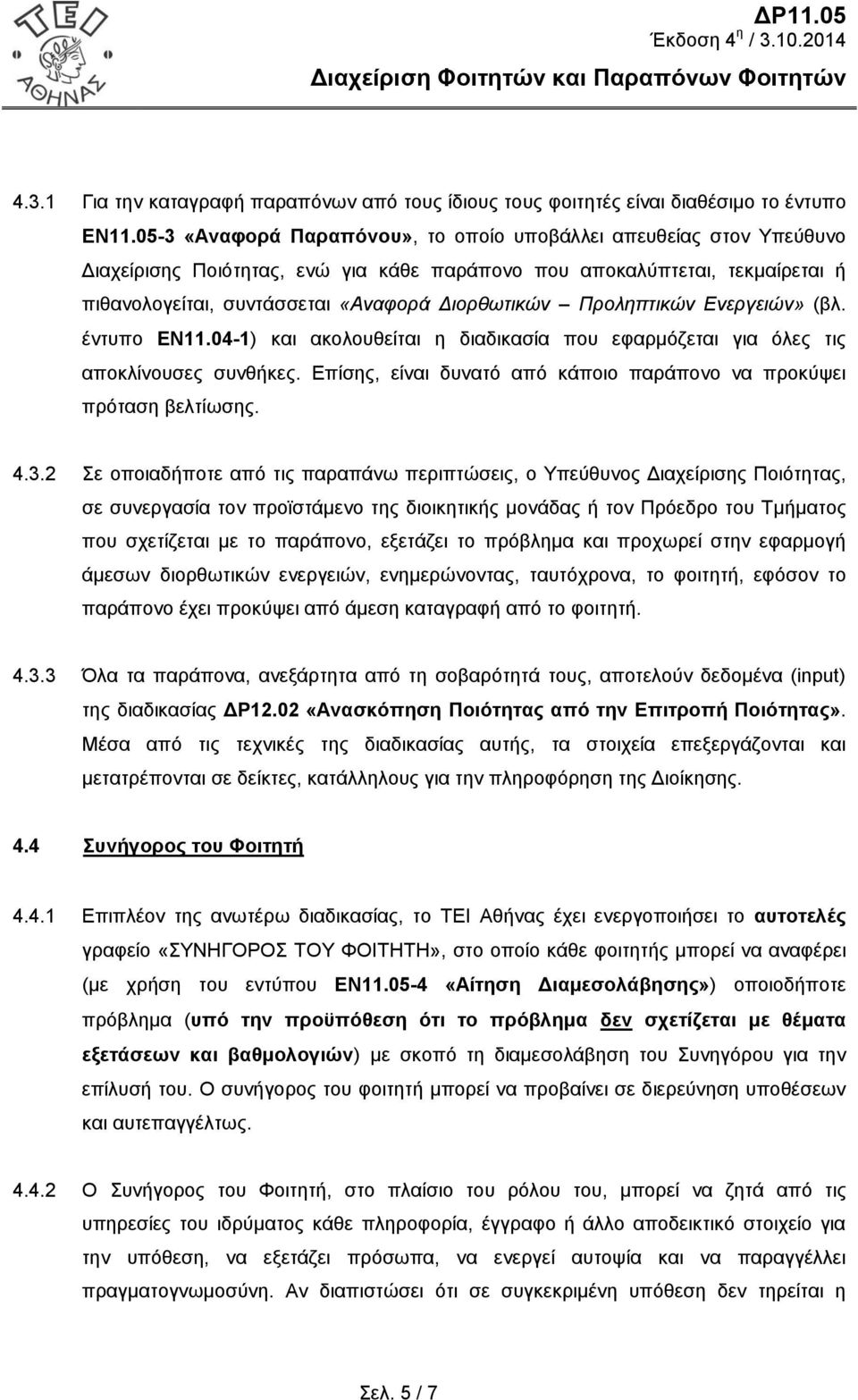 Προληπτικών Ενεργειών» (βλ. έντυπο ΕΝ11.04-1) και ακολουθείται η διαδικασία που εφαρμόζεται για όλες τις αποκλίνουσες συνθήκες. Επίσης, είναι δυνατό από κάποιο παράπονο να προκύψει πρόταση βελτίωσης.