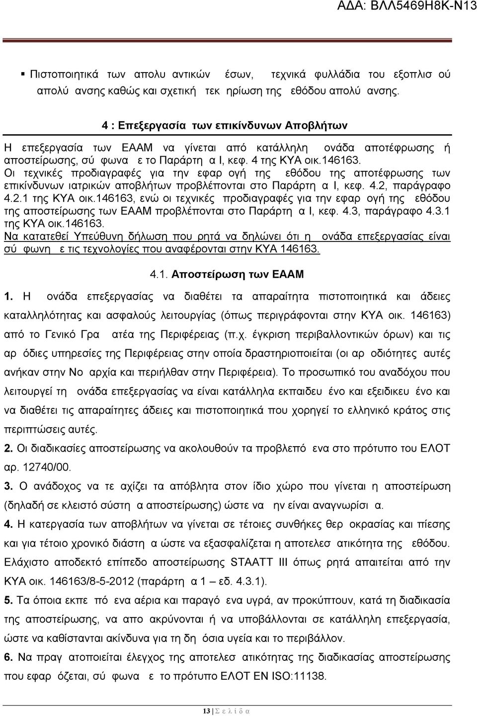 Οι τεχνικές προδιαγραφές για την εφαρμογή της μεθόδου της αποτέφρωσης των επικίνδυνων ιατρικών αποβλήτων προβλέπονται στο Παράρτημα I, κεφ. 4.2, παράγραφο 4.2.1 της ΚYA οικ.