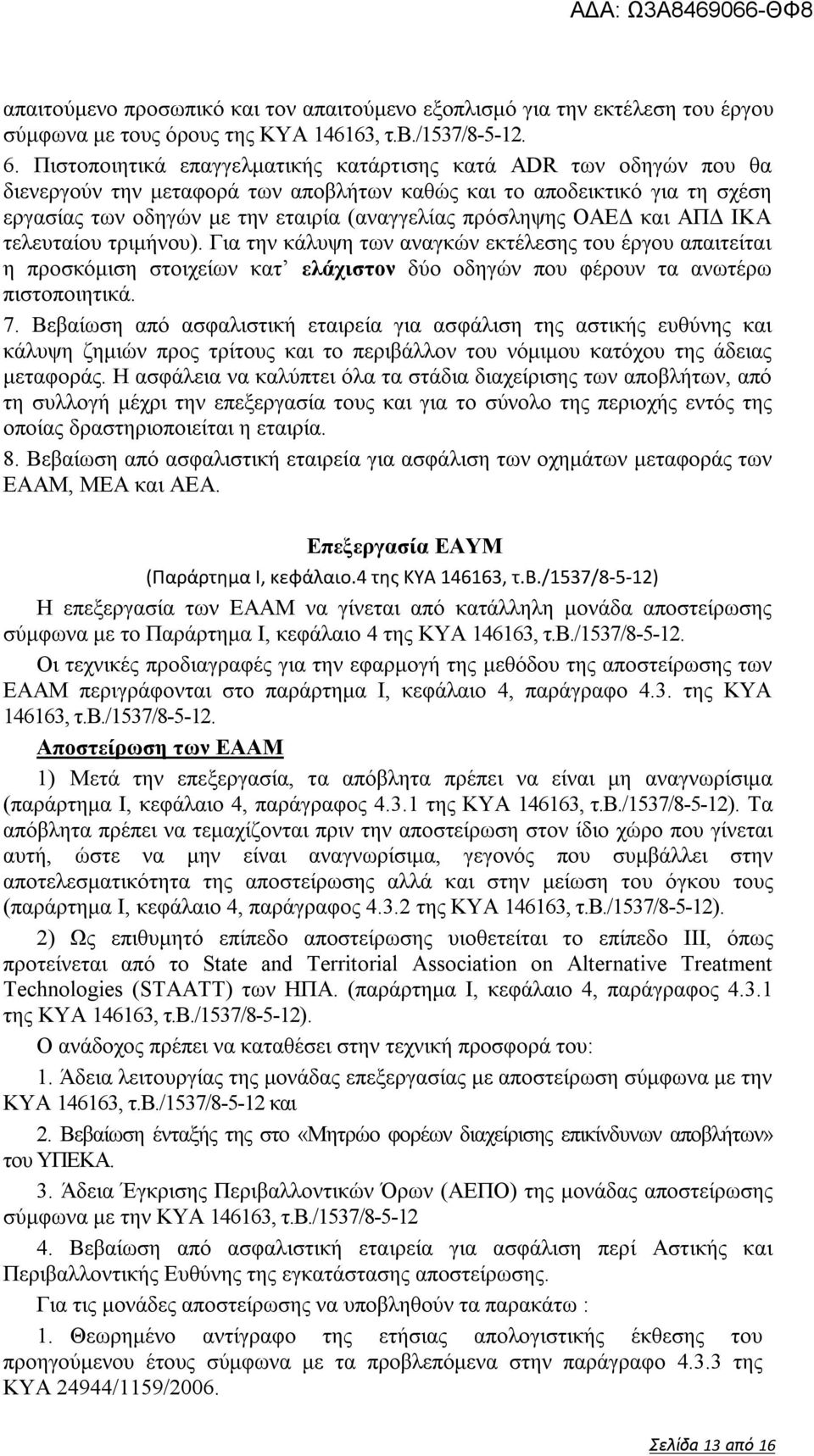 ΟΑΕΔ και ΑΠΔ ΙΚΑ τελευταίου τριμήνου). Για την κάλυψη των αναγκών εκτέλεσης του έργου απαιτείται η προσκόμιση στοιχείων κατ ελάχιστον δύο οδηγών που φέρουν τα ανωτέρω πιστοποιητικά. 7.