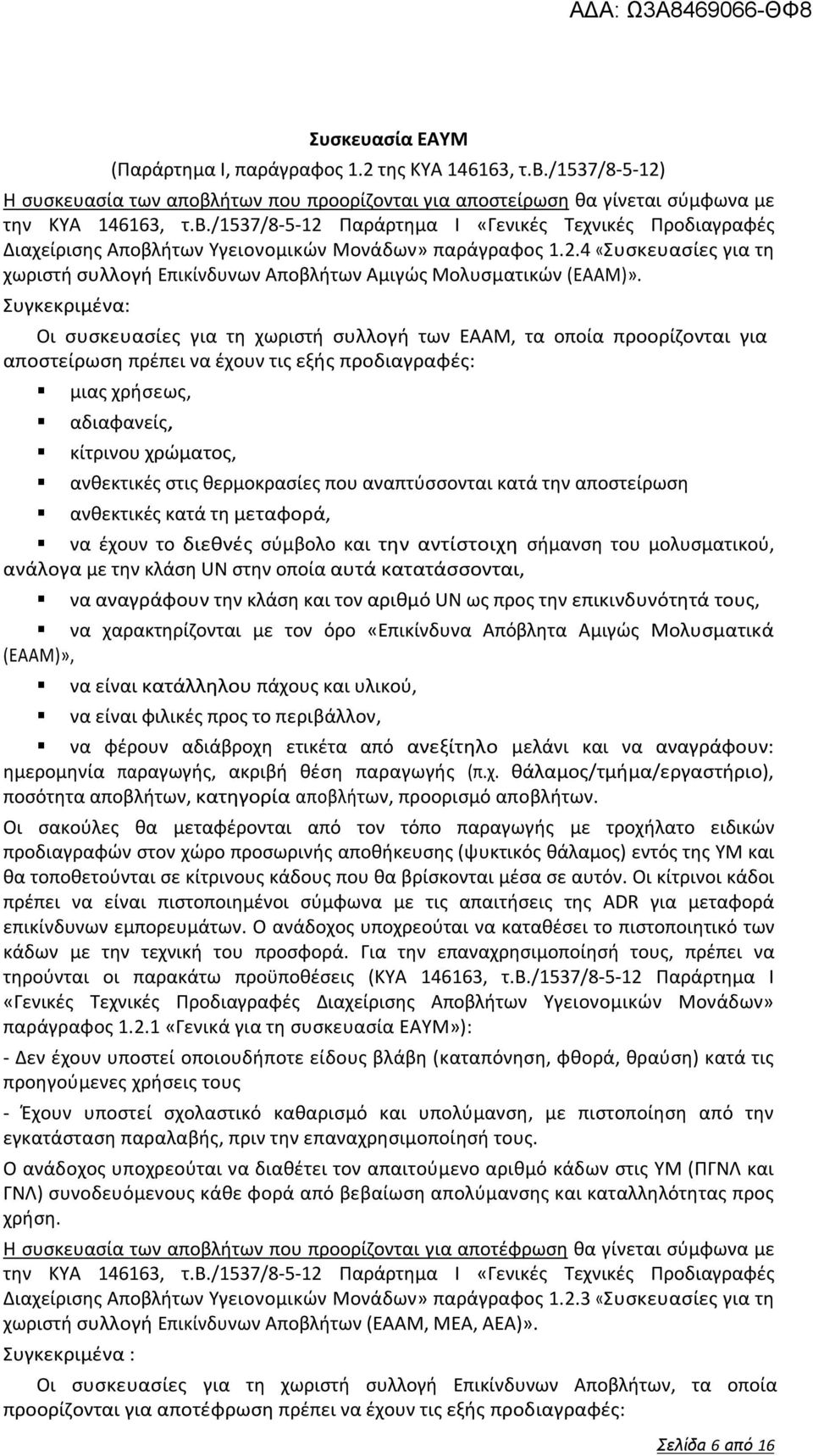 Συγκεκριμένα: Οι συσκευασίες για τη χωριστή συλλογή των ΕΑΑΜ, τα οποία προορίζονται για αποστείρωση πρέπει να έχουν τις εξής προδιαγραφές: μιας χρήσεως, αδιαφανείς, κίτρινου χρώματος, ανθεκτικές στις