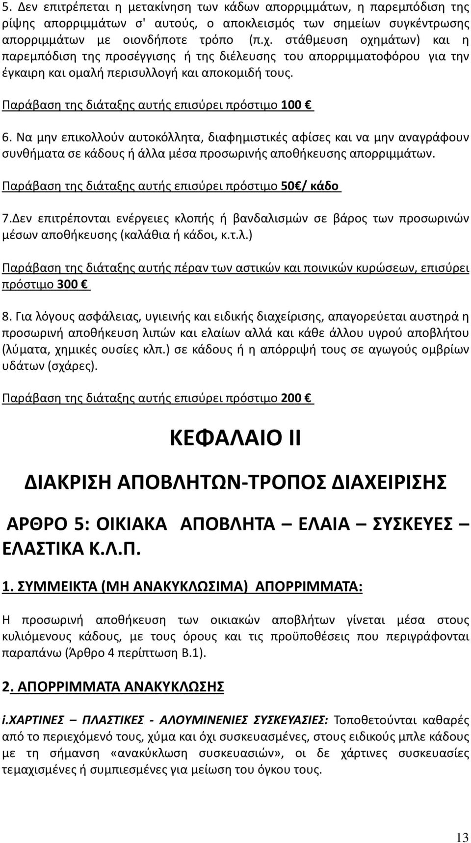 Παράβαση της διάταξης αυτής επισύρει πρόστιμο 100 6. Να μην επικολλούν αυτοκόλλητα, διαφημιστικές αφίσες και να μην αναγράφουν συνθήματα σε κάδους ή άλλα μέσα προσωρινής αποθήκευσης απορριμμάτων.