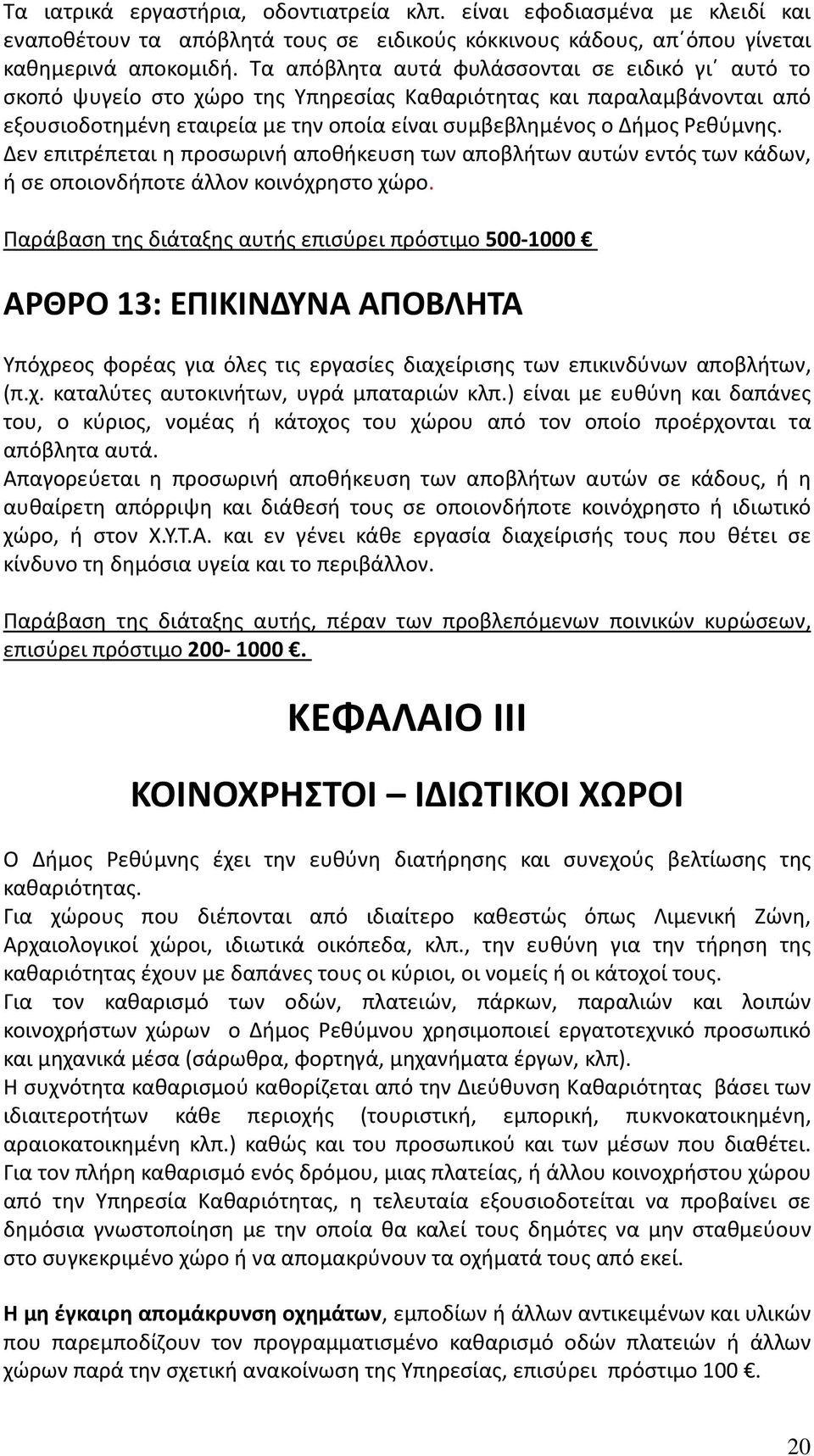 Δεν επιτρέπεται η προσωρινή αποθήκευση των αποβλήτων αυτών εντός των κάδων, ή σε οποιονδήποτε άλλον κοινόχρηστο χώρο.